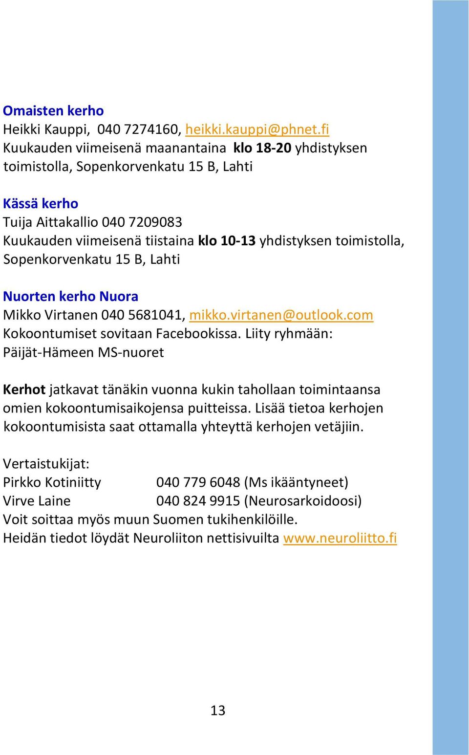 toimistolla, Sopenkorvenkatu 15 B, Lahti Nuorten kerho Nuora Mikko Virtanen 040 5681041, mikko.virtanen@outlook.com Kokoontumiset sovitaan Facebookissa.