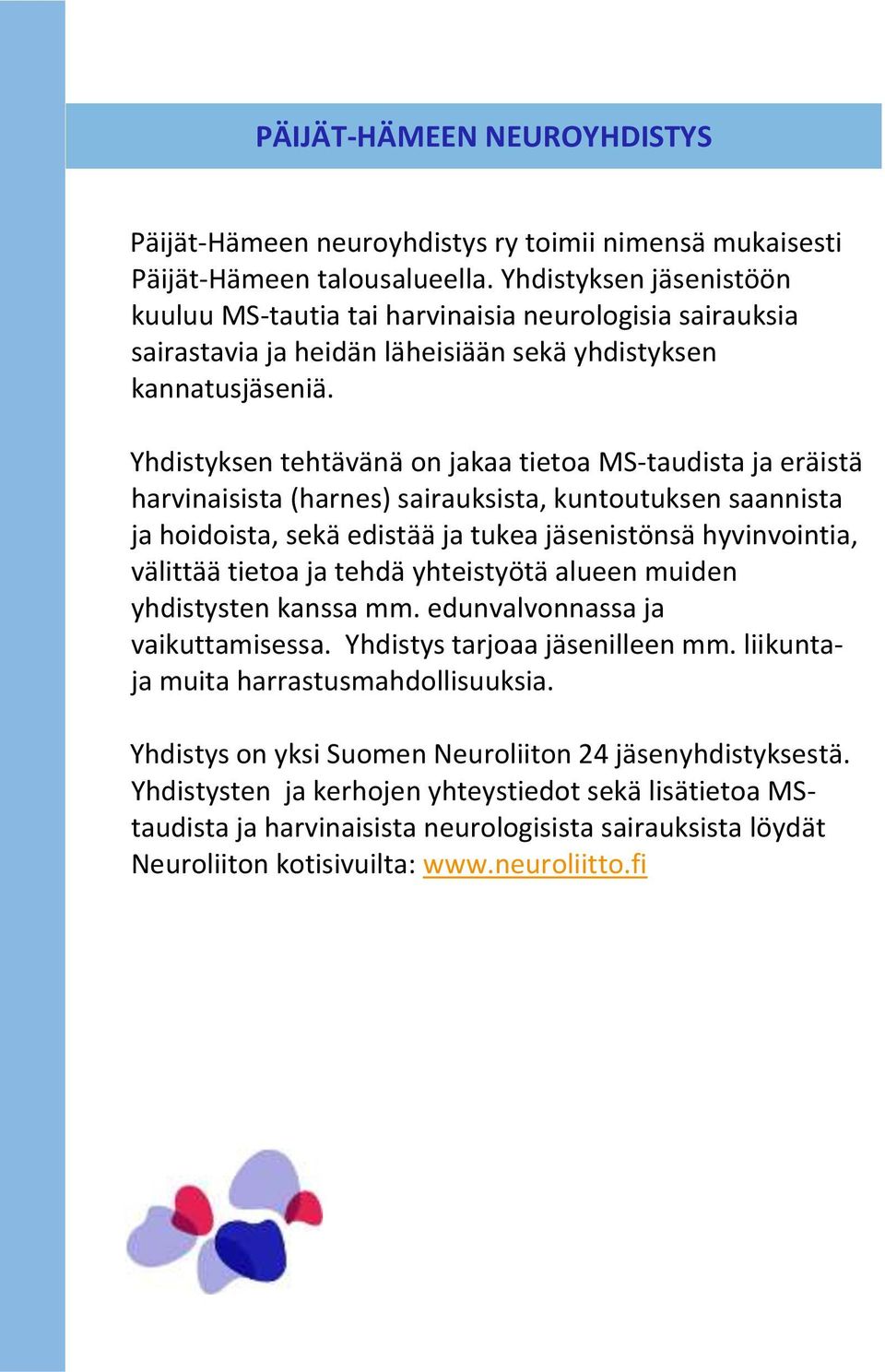 Yhdistyksen tehtävänä on jakaa tietoa MS-taudista ja eräistä harvinaisista (harnes) sairauksista, kuntoutuksen saannista ja hoidoista, sekä edistää ja tukea jäsenistönsä hyvinvointia, välittää tietoa