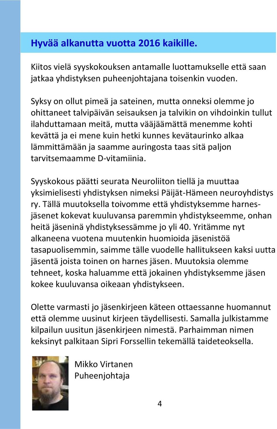 kuin hetki kunnes kevätaurinko alkaa lämmittämään ja saamme auringosta taas sitä paljon tarvitsemaamme D-vitamiinia.
