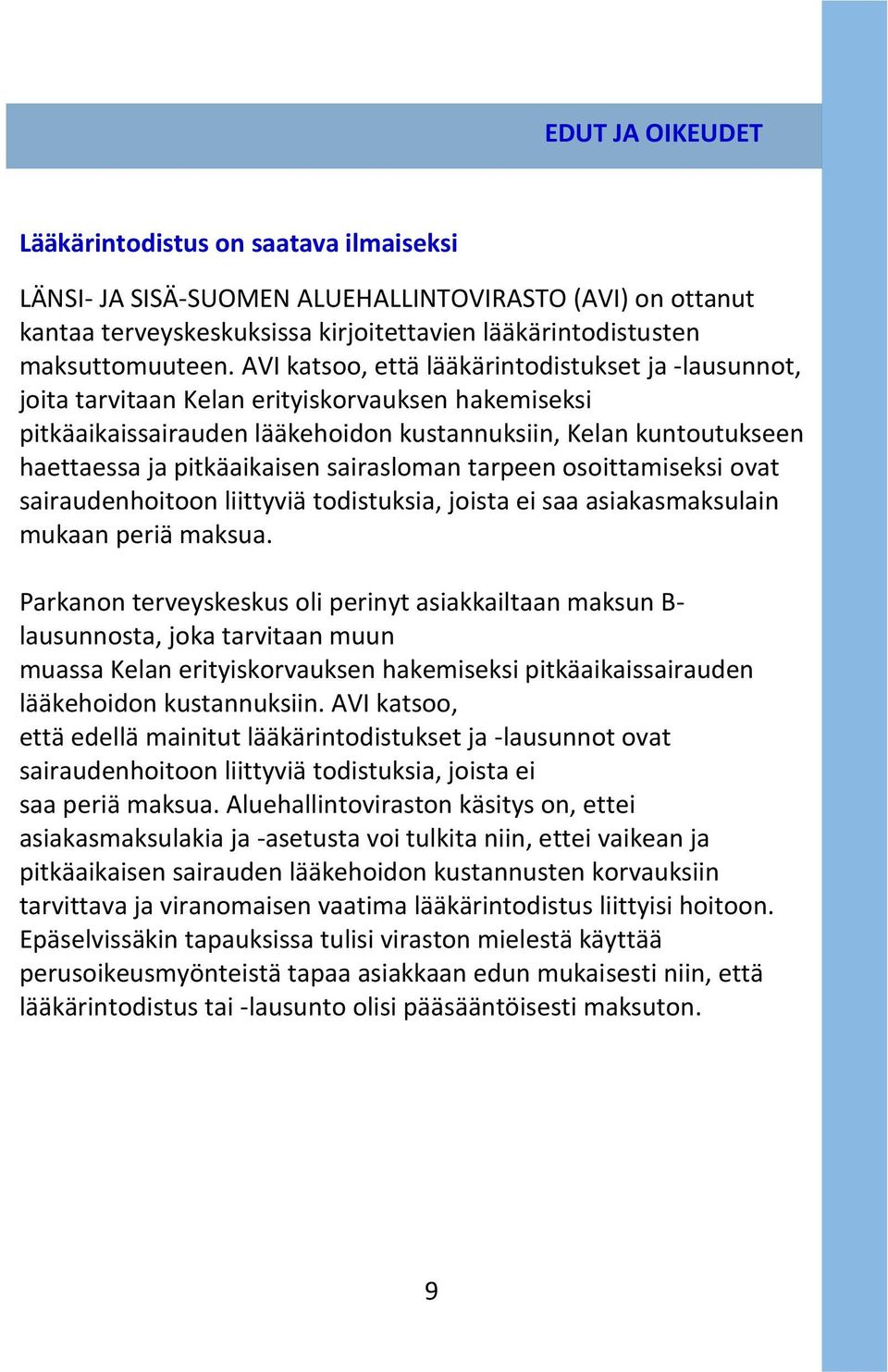 sairasloman tarpeen osoittamiseksi ovat sairaudenhoitoon liittyviä todistuksia, joista ei saa asiakasmaksulain mukaan periä maksua.