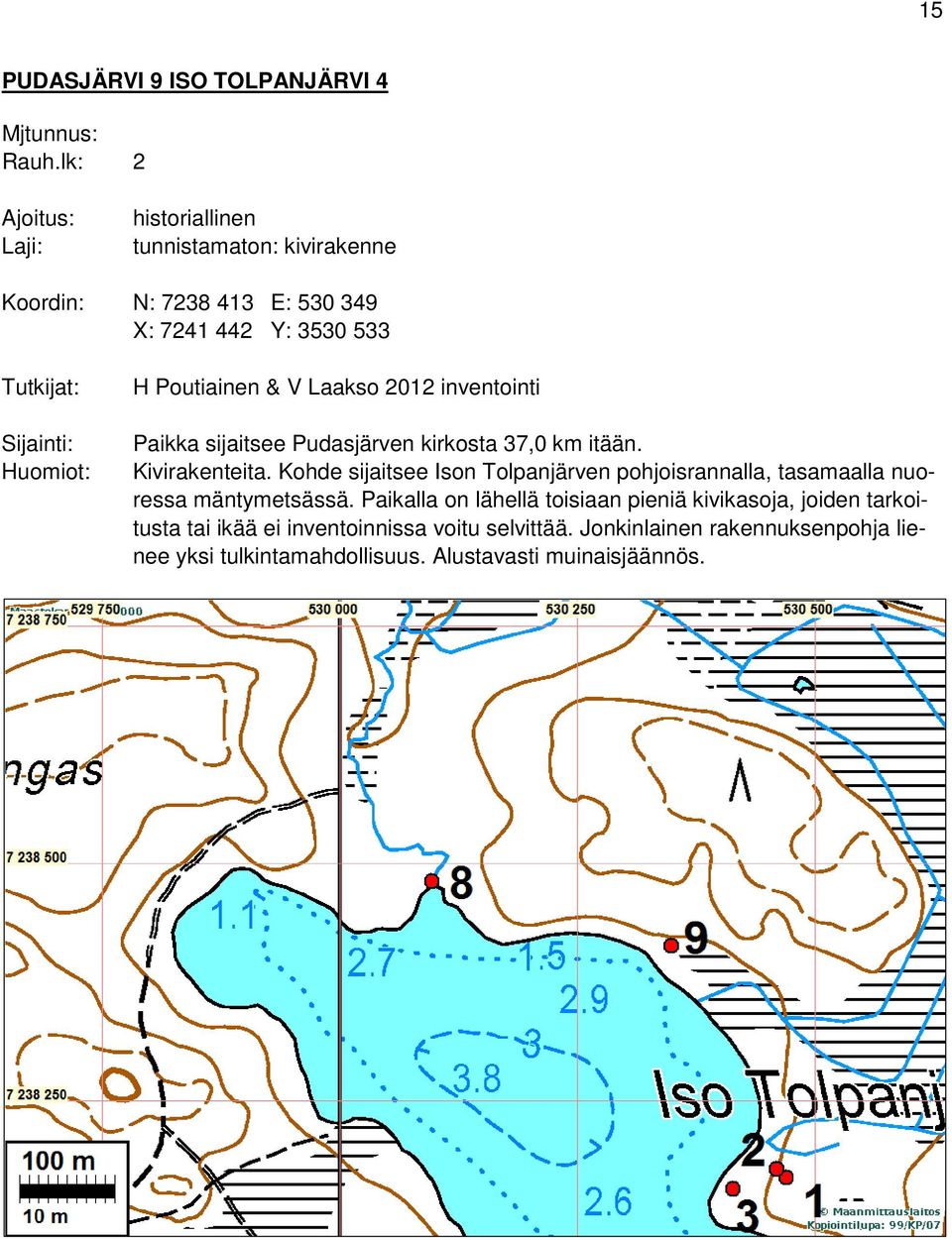 inventointi Paikka sijaitsee Pudasjärven kirkosta 37,0 km itään. Kivirakenteita.