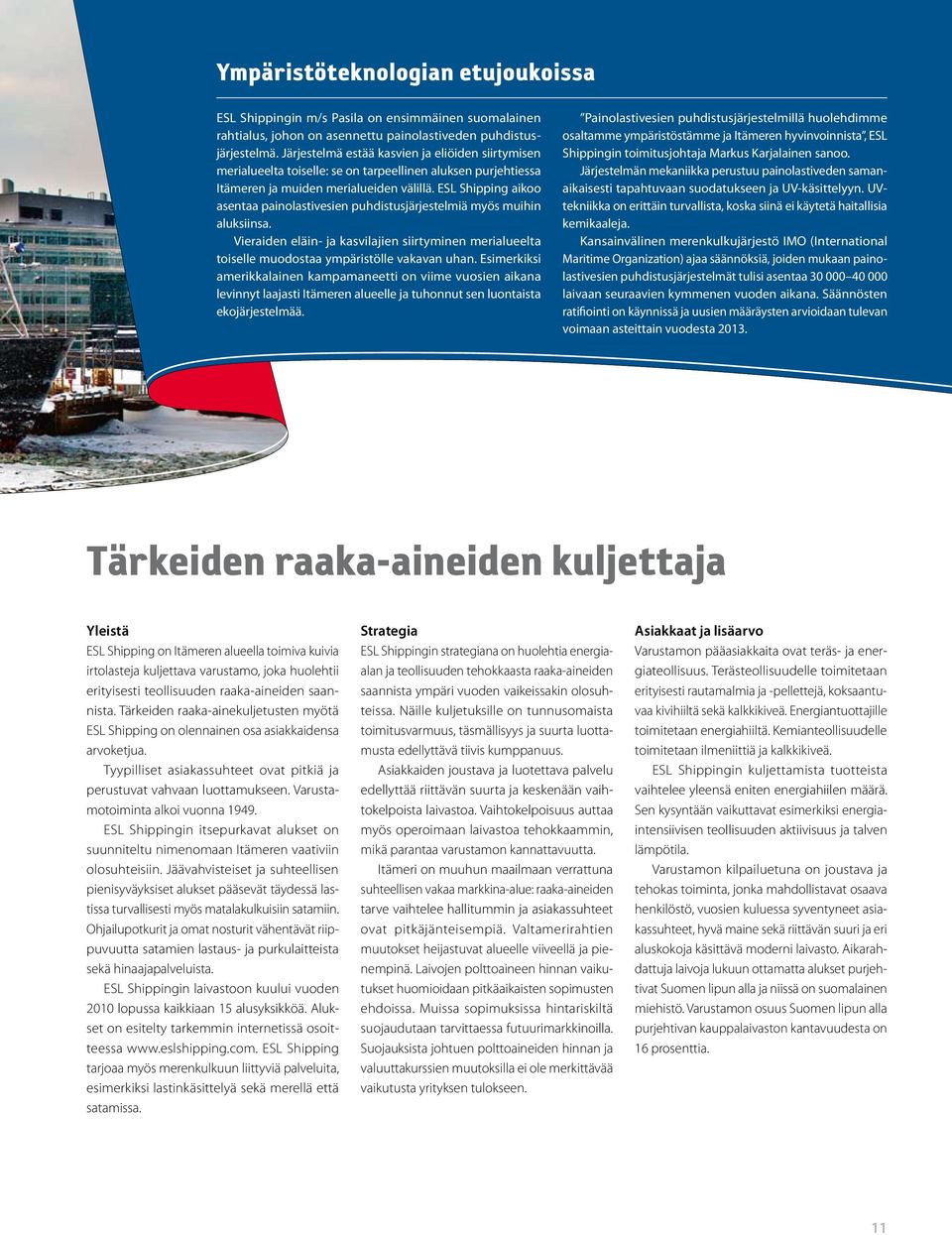 ESL Shipping aikoo asentaa painolastivesien puhdistusjärjestelmiä myös muihin aluksiinsa. Vieraiden eläin- ja kasvilajien siirtyminen merialueelta toiselle muodostaa ympäristölle vakavan uhan.