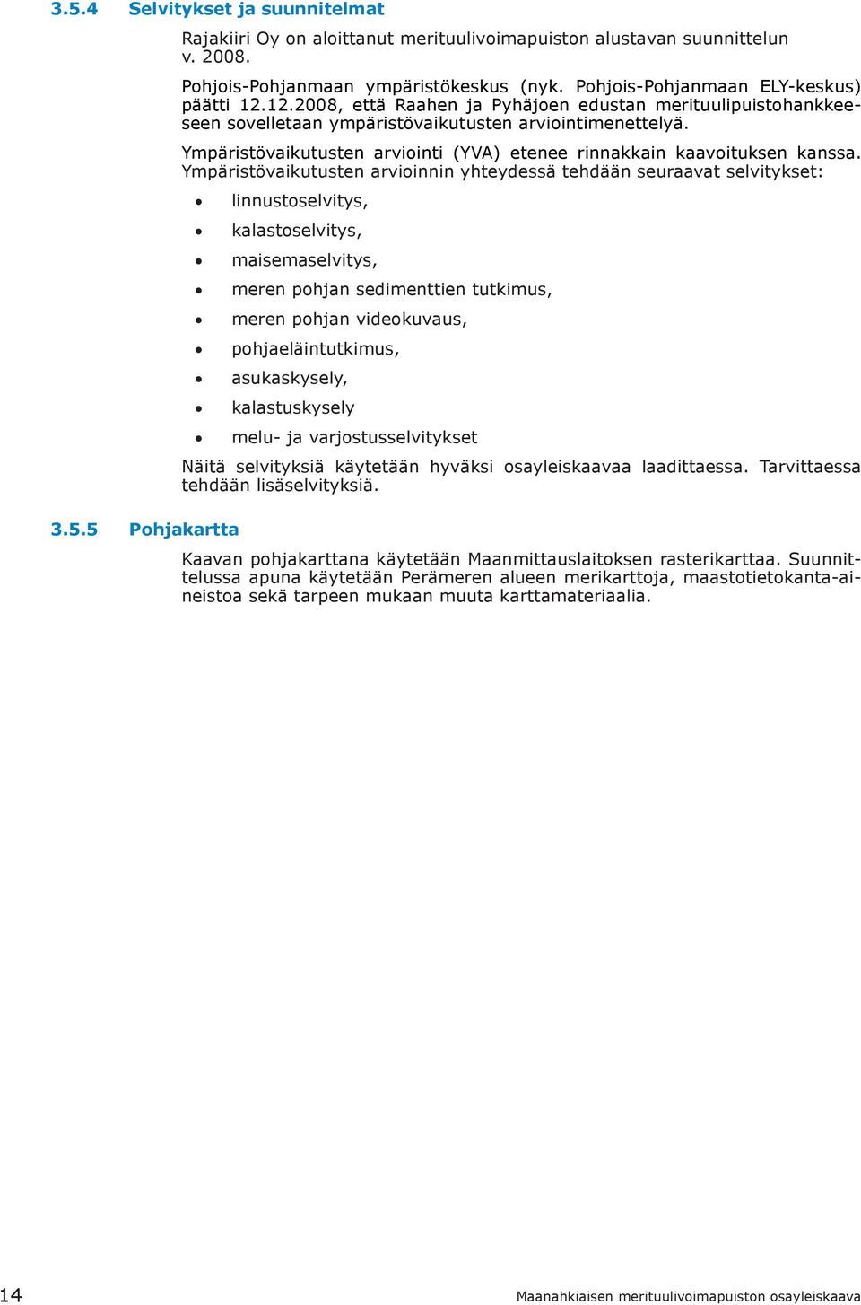 Ympäristövaikutusten arviointi (YVA) etenee rinnakkain kaavoituksen kanssa.