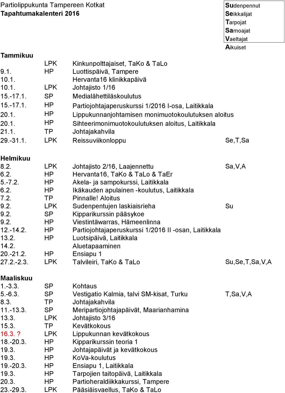 1. TP Johtajakahvila 29.-31.1. LPK Reissuviikonloppu Se,T,Sa Helmikuu 8.2. LPK Johtajisto 2/16, Laajennettu Sa,V,A 6.2. HP Hervanta16, TaKo & TaLo & TaEr 5.-7.2. HP Akela- ja sampokurssi, Laitikkala 6.