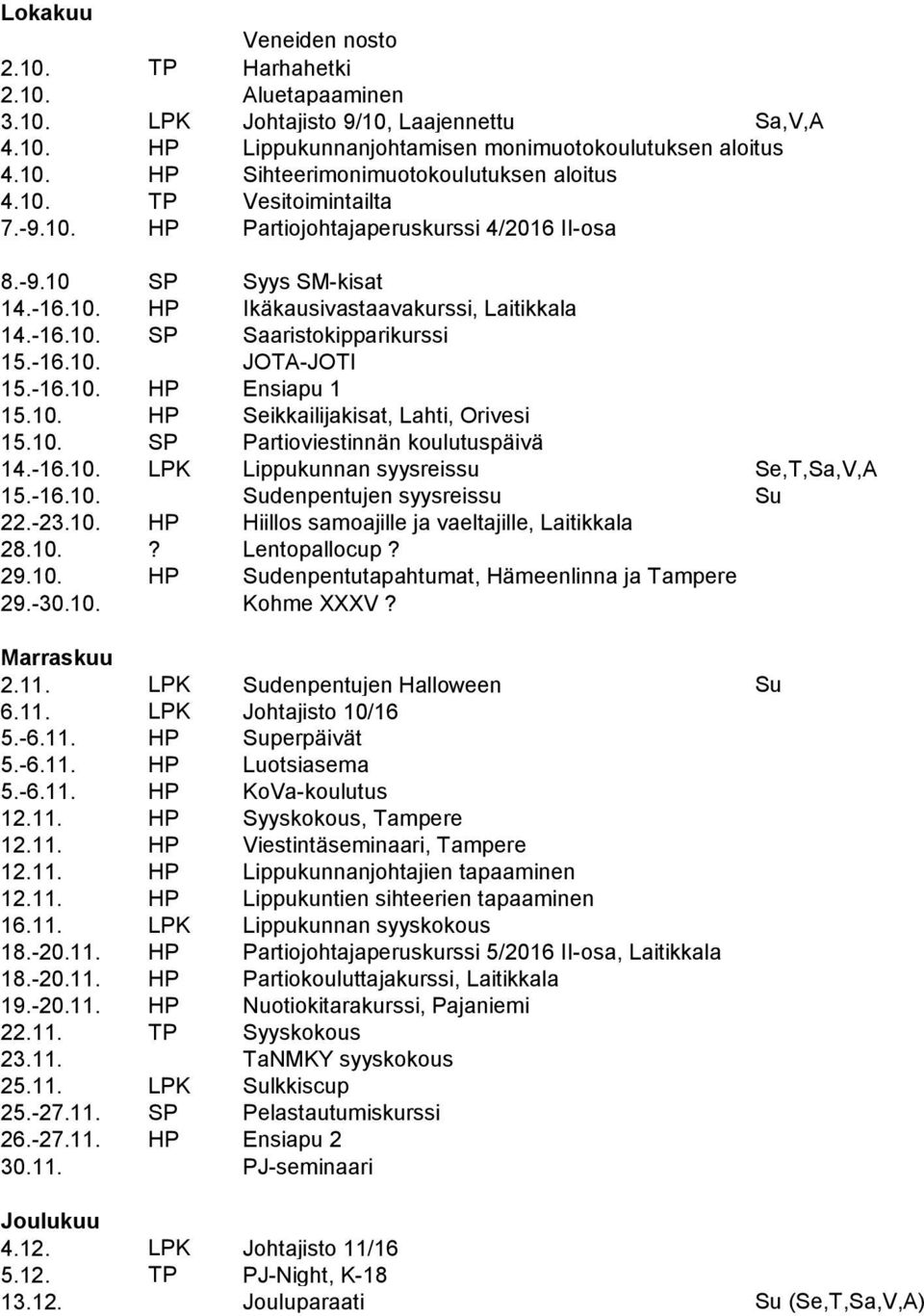 -16.10. HP Ensiapu 1 15.10. HP Seikkailijakisat, Lahti, Orivesi 15.10. SP Partioviestinnän koulutuspäivä 14.-16.10. LPK Lippukunnan syysreissu Se,T,Sa,V,A 15.-16.10. Sudenpentujen syysreissu Su 22.