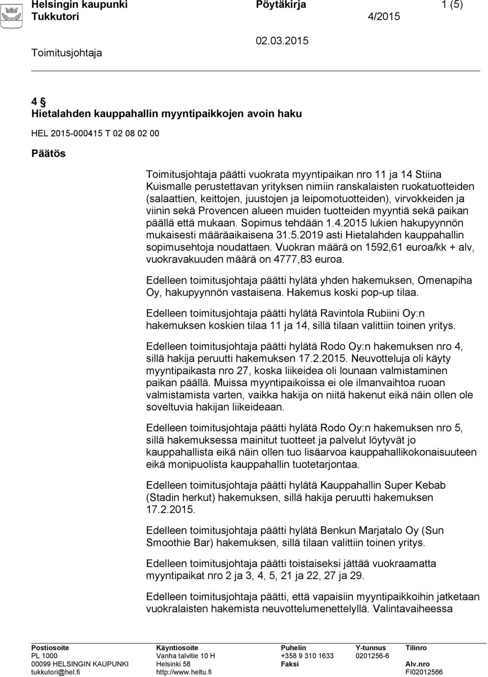 mukaan. Sopimus tehdään 1.4.2015 lukien hakupyynnön mukaisesti määräaikaisena 31.5.2019 asti Hietalahden kauppahallin sopimusehtoja noudattaen.