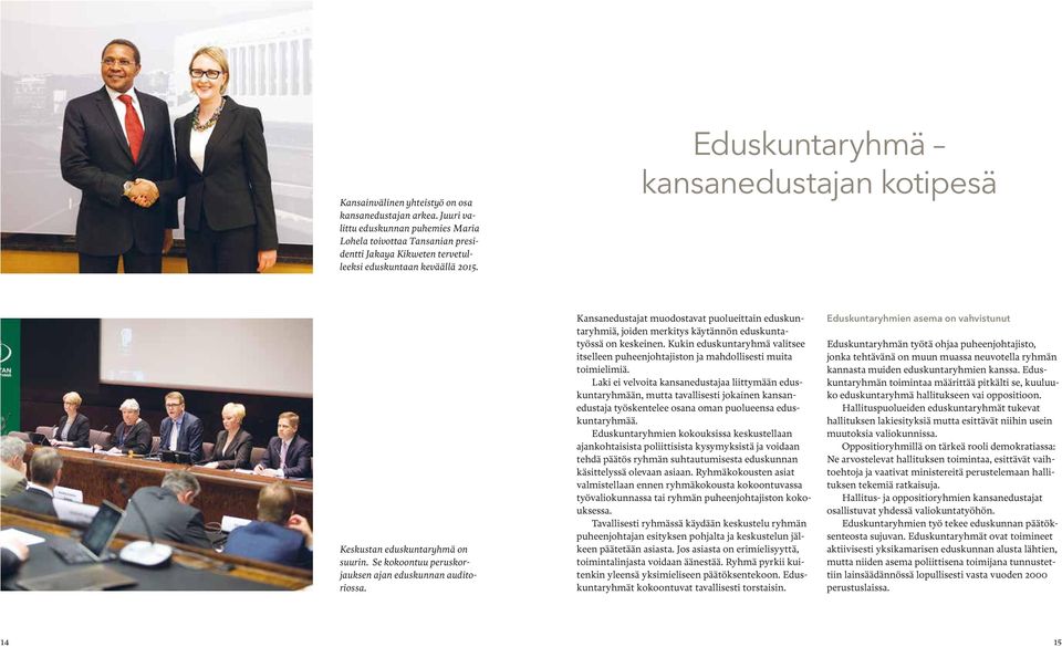 Kansanedustajat muodostavat puolueittain eduskuntaryhmiä, joiden merkitys käytännön eduskuntatyössä on keskeinen.