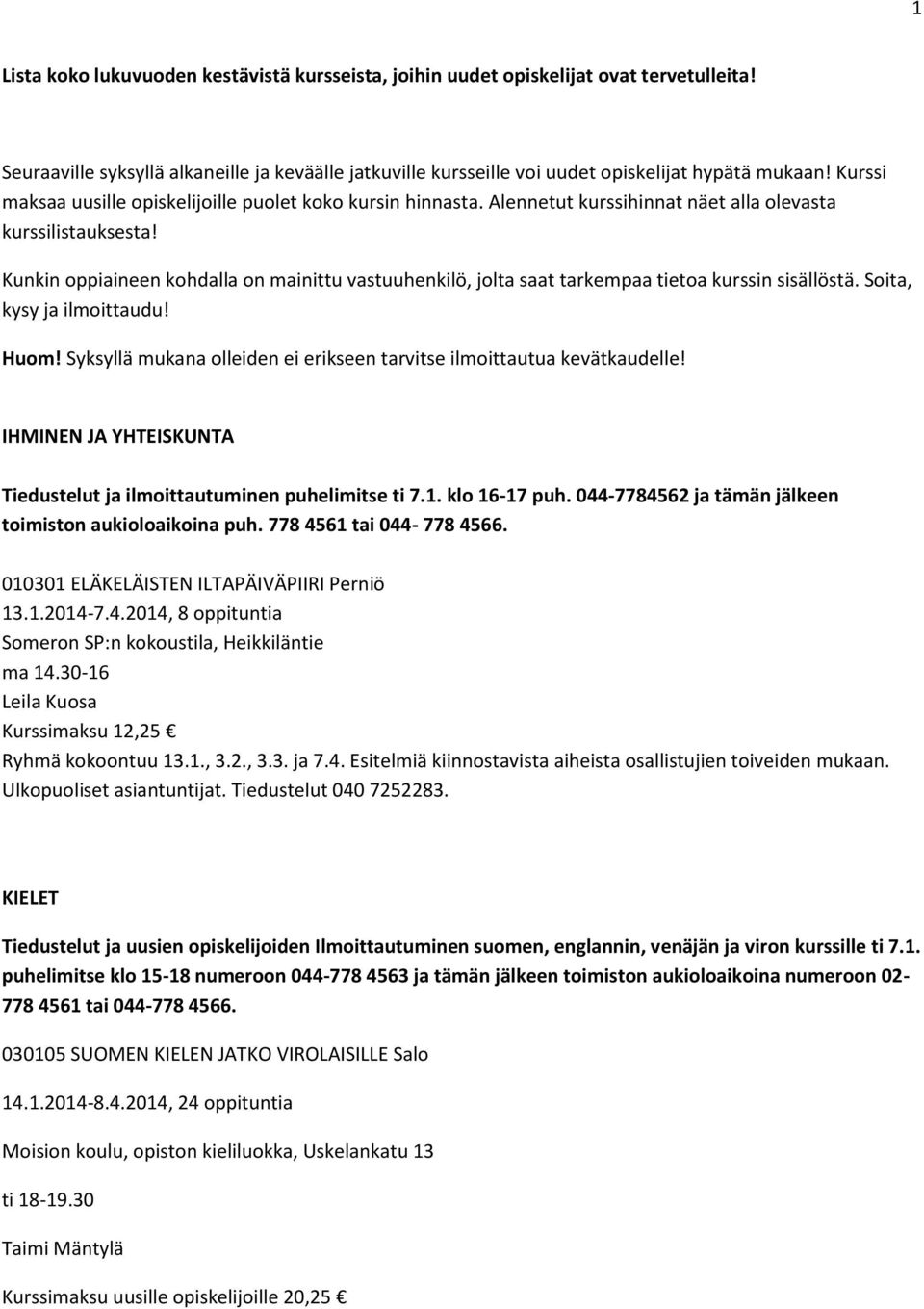 Kunkin oppiaineen kohdalla on mainittu vastuuhenkilö, jolta saat tarkempaa tietoa kurssin sisällöstä. Soita, kysy ja ilmoittaudu! Huom!
