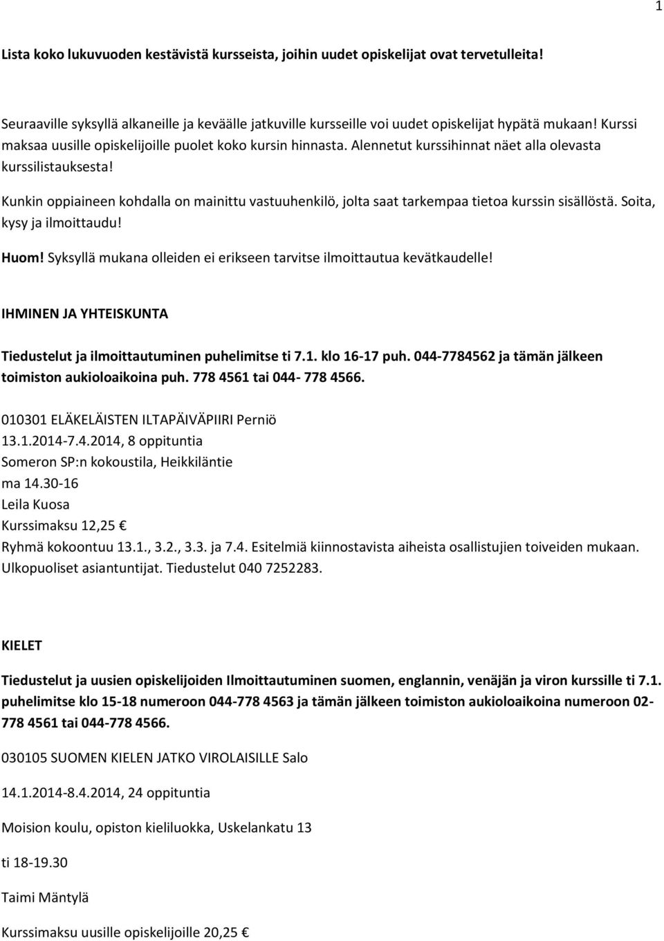 Kunkin oppiaineen kohdalla on mainittu vastuuhenkilö, jolta saat tarkempaa tietoa kurssin sisällöstä. Soita, kysy ja ilmoittaudu! Huom!