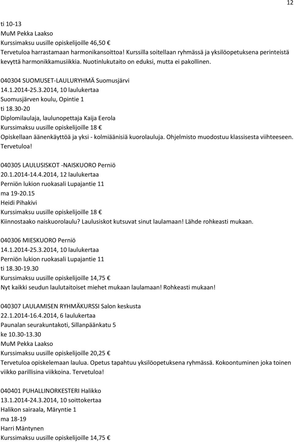4 SUOMUSET-LAULURYHMÄ Suomusjärvi 14.1.2014-25.3.2014, 10 laulukertaa Suomusjärven koulu, Opintie 1 ti 18.
