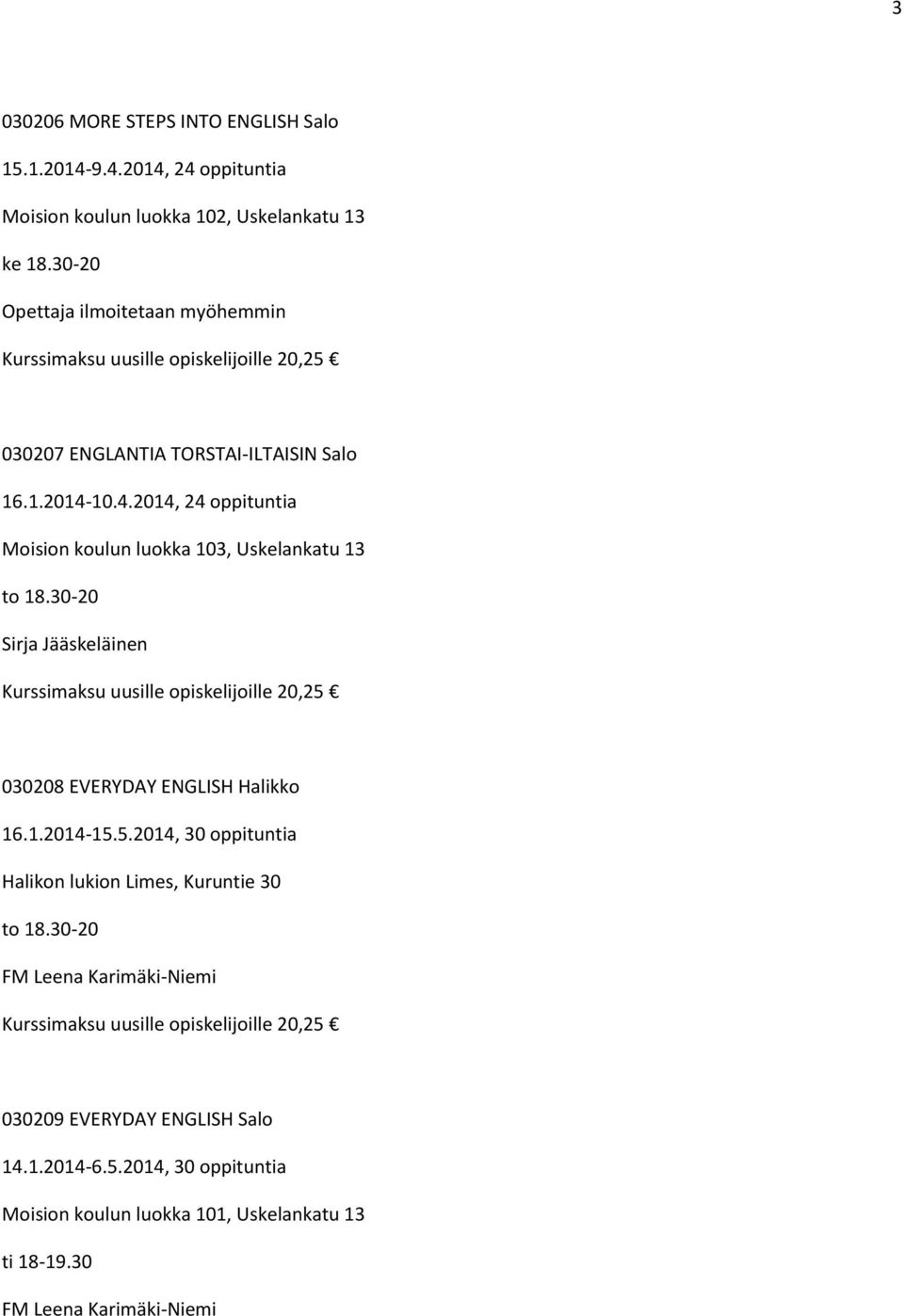 10.4.2014, 24 oppituntia Moision koulun luokka 103, Uskelankatu 13 to 18.30-20 Sirja Jääskeläinen 030208 EVERYDAY ENGLISH Halikko 16.1.2014-15.