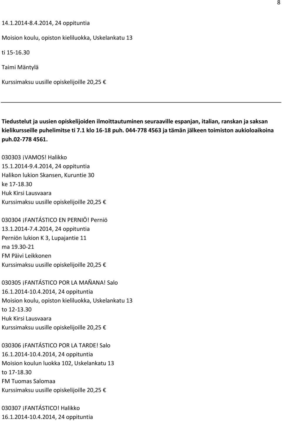 30 Huk Kirsi Lausvaara 030304 FANTÁSTICO EN PERNIÖ! Perniö 13.1.2014-7.4.2014, 24 oppituntia Perniön lukion K 3, Lupajantie 11 ma 19.30-21 FM Päivi Leikkonen 030305 FANTÁSTICO POR LA MAÑANA! Salo 16.