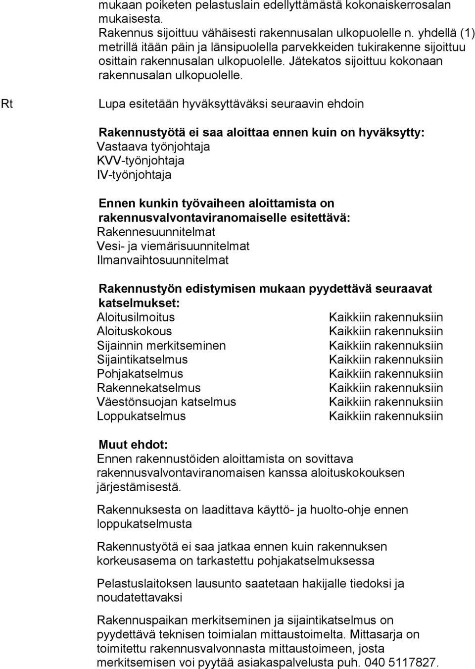 Rt Lupa esitetään hyväksyttäväksi seuraavin ehdoin Rakennustyötä ei saa aloittaa ennen kuin on hyväksytty: Vastaava työnjohtaja KVV-työnjohtaja IV-työnjohtaja Ennen kunkin työvaiheen aloittamista on