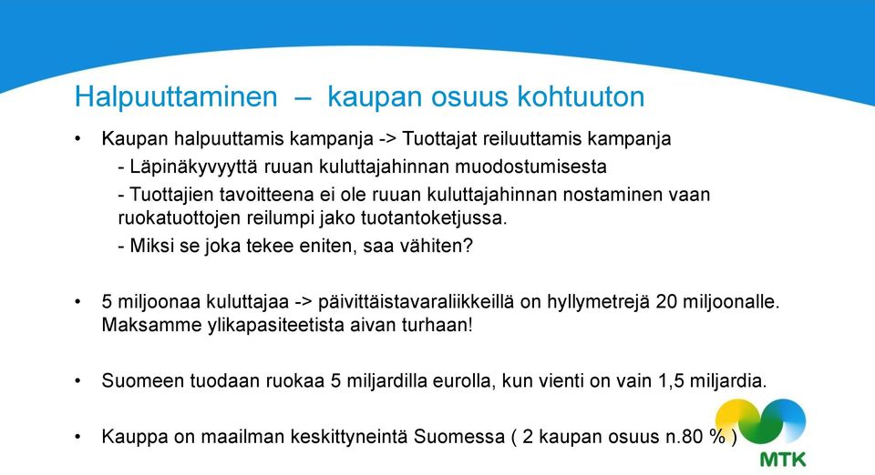 - Miksi se joka tekee eniten, saa vähiten? 5 miljoonaa kuluttajaa -> päivittäistavaraliikkeillä on hyllymetrejä 20 miljoonalle.