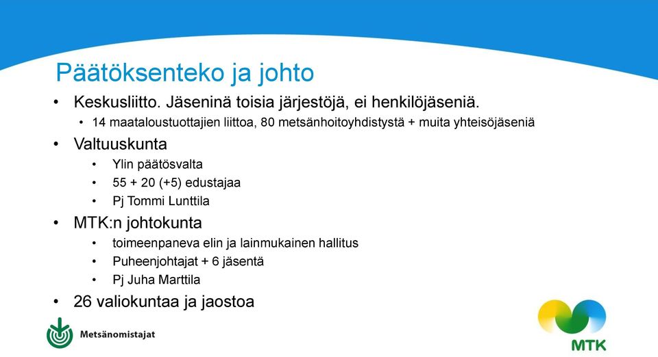 Valtuuskunta Ylin päätösvalta 55 + 20 (+5) edustajaa Pj Tommi Lunttila MTK:n johtokunta