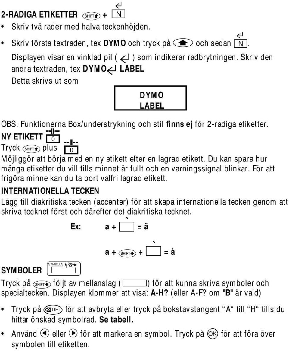 NY ETIKETT O Tryck plus O Möjliggör att börja med en ny etikett efter en lagrad etikett. Du kan spara hur många etiketter du vill tills minnet är fullt och en varningssignal blinkar.