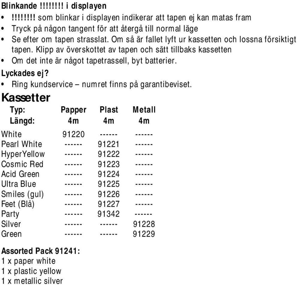 Ring kundservice numret finns på garantibeviset.