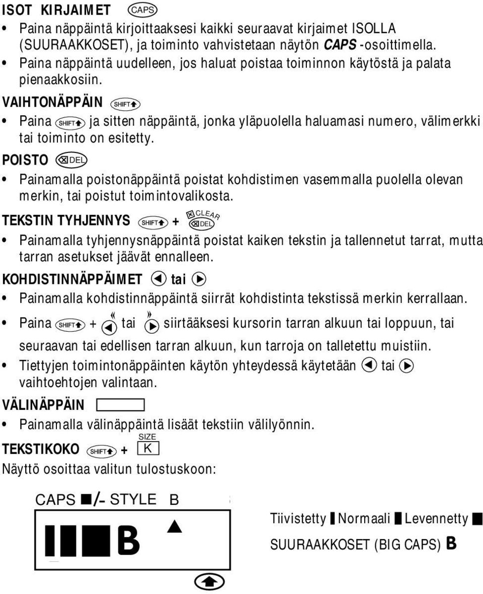 VAIHTONÄPPÄIN Paina ja sitten näppäintä, jonka yläpuolella haluamasi numero, välimerkki tai toiminto on esitetty.