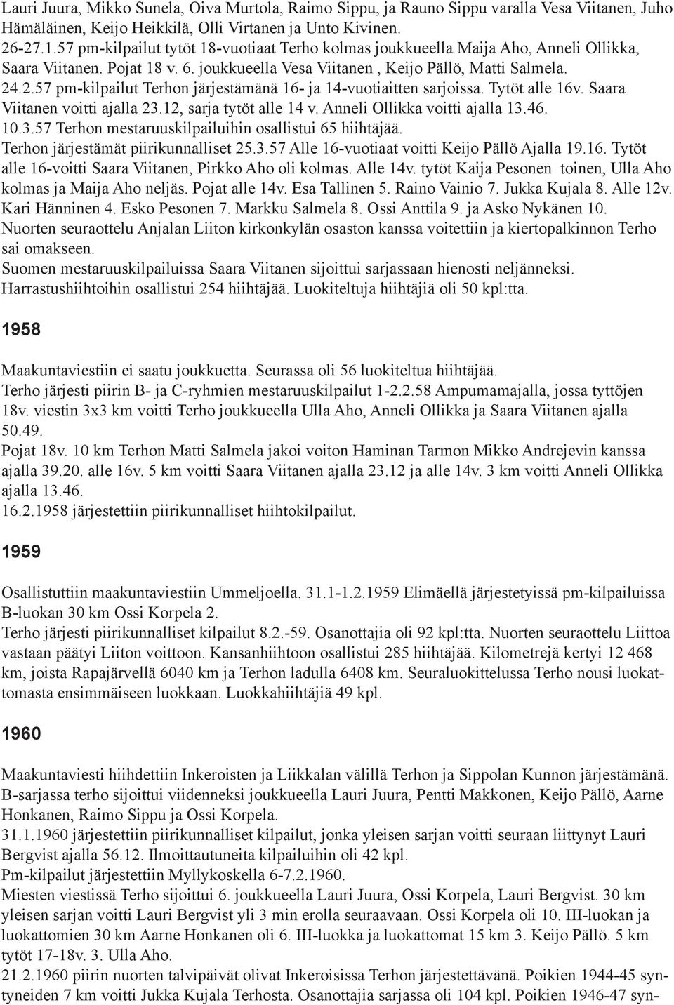 .2.57 pm-kilpailut Terhon järjestämänä 16- ja 14-vuotiaitten sarjoissa. Tytöt alle 16v. Saara Viitanen voitti ajalla 23.12, sarja tytöt alle 14 v. Anneli Ollikka voitti ajalla 13.46. 10.3.57 Terhon mestaruuskilpailuihin osallistui 65 hiihtäjää.