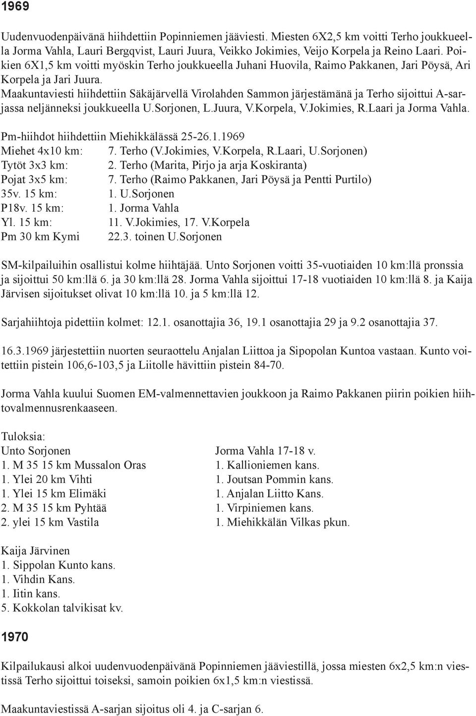 Maakuntaviesti hiihdettiin Säkäjärvellä Virolahden Sammon järjestämänä ja Terho sijoittui A-sarjassa neljänneksi joukkueella U.Sorjonen, L.Juura, V.Korpela, V.Jokimies, R.Laari ja Jorma Vahla.