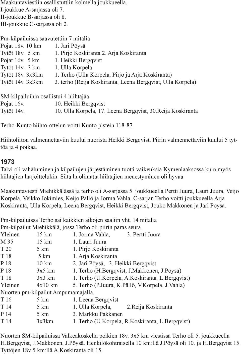 Terho (Ulla Korpela, Pirjo ja Arja Koskiranta) Tytöt 14v. 3x3km 3. terho (Reija Koskiranta, Leena Bergqvist, Ulla Korpela) SM-kilpailuihin osallistui 4 hiihtäjää Pojat 16v. 10.