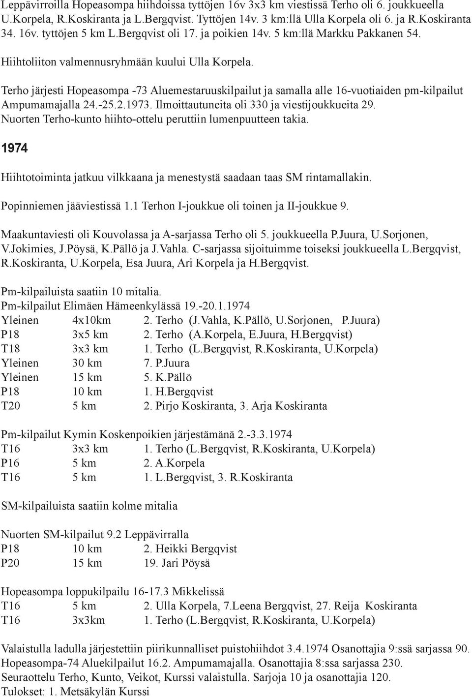 Terho järjesti Hopeasompa -73 Aluemestaruuskilpailut ja samalla alle 16-vuotiaiden pm-kilpailut Ampumamajalla 24.-25.2.1973. Ilmoittautuneita oli 330 ja viestijoukkueita 29.