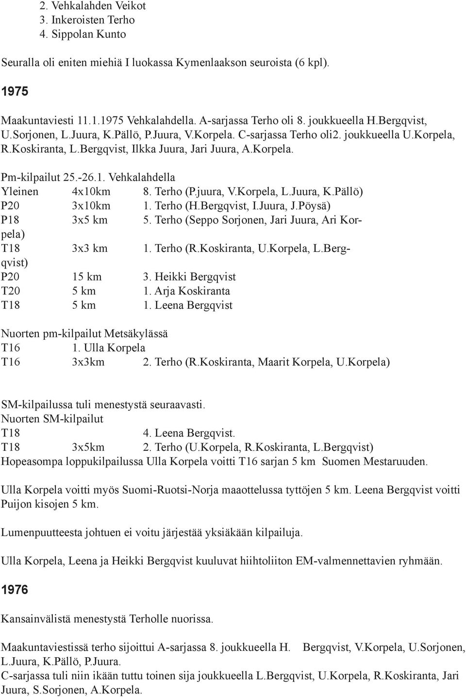 -26.1. Vehkalahdella Yleinen 4x10km 8. Terho (P.juura, V.Korpela, L.Juura, K.Pällö) P20 3x10km 1. Terho (H.Bergqvist, I.Juura, J.Pöysä) P18 3x5 km 5.