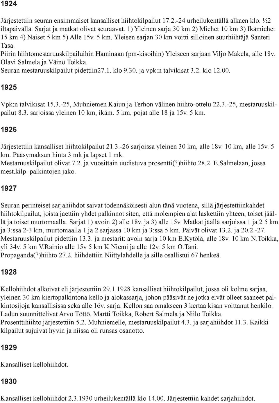 Piirin hiihtomestaruuskilpailuihin Haminaan (pm-kisoihin) Yleiseen sarjaan Viljo Mäkelä, alle 18v. Olavi Salmela ja Väinö Toikka. Seuran mestaruuskilpailut pidettiin27.1. klo 9.30.