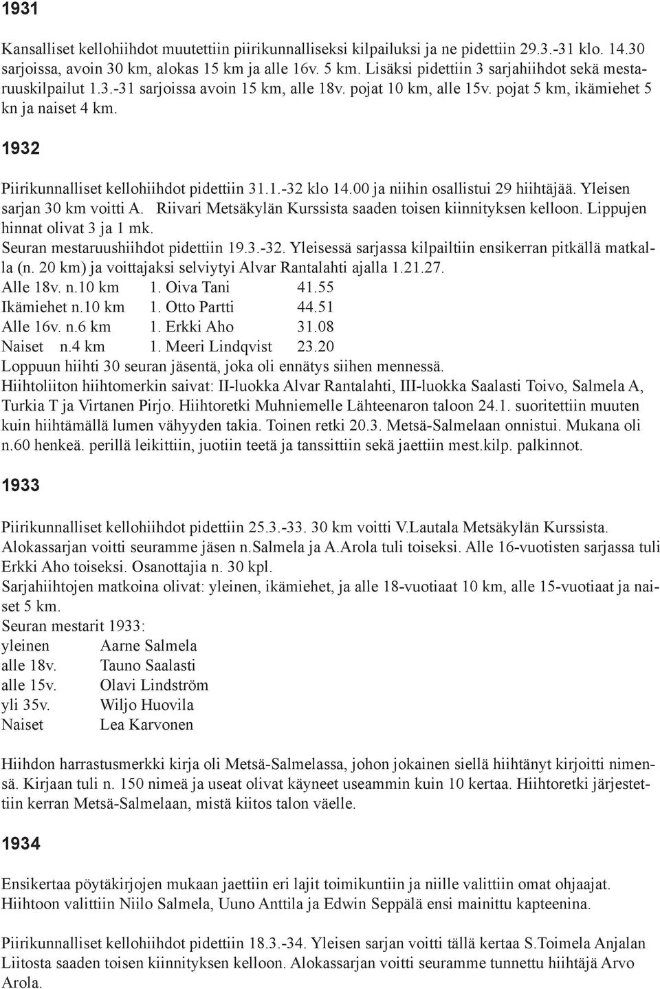 1932 Piirikunnalliset kellohiihdot pidettiin 31.1.-32 klo 14.00 ja niihin osallistui 29 hiihtäjää. Yleisen sarjan 30 km voitti A. Riivari Metsäkylän Kurssista saaden toisen kiinnityksen kelloon.