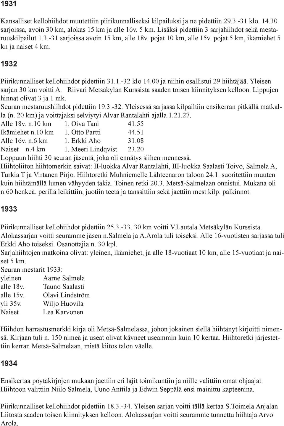 1932 Piirikunnalliset kellohiihdot pidettiin 31.1.-32 klo 14.00 ja niihin osallistui 29 hiihtäjää. Yleisen sarjan 30 km voitti A. Riivari Metsäkylän Kurssista saaden toisen kiinnityksen kelloon.