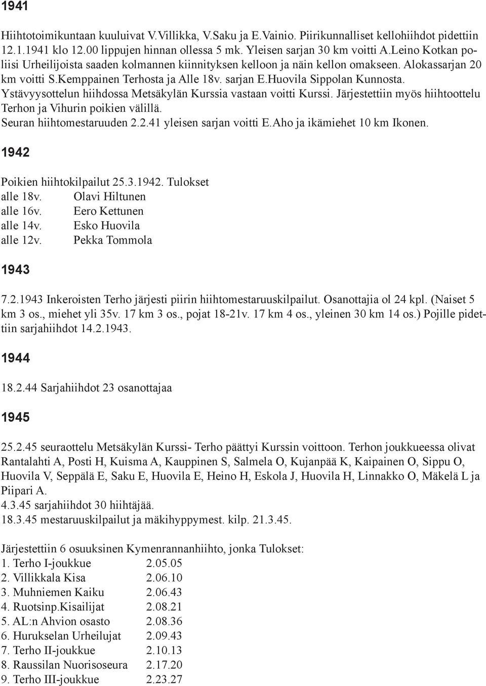 Ystävyysottelun hiihdossa Metsäkylän Kurssia vastaan voitti Kurssi. Järjestettiin myös hiihtoottelu Terhon ja Vihurin poikien välillä. Seuran hiihtomestaruuden 2.2.41 yleisen sarjan voitti E.
