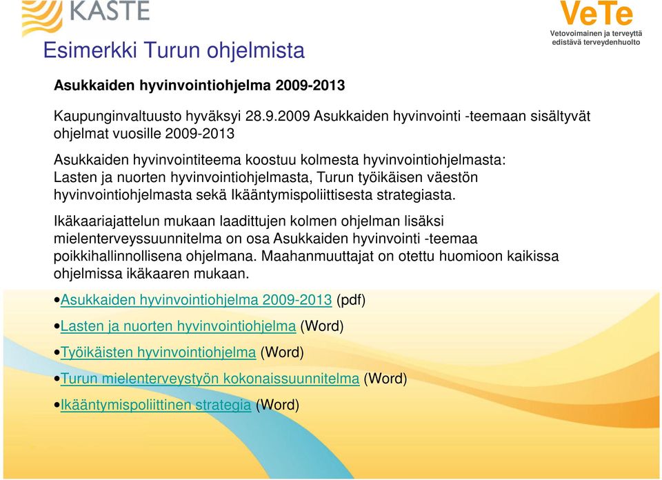 2009 Asukkaiden hyvinvointi -teemaan sisältyvät ohjelmat vuosille 2009-2013 Asukkaiden hyvinvointiteema koostuu kolmesta hyvinvointiohjelmasta: Lasten ja nuorten hyvinvointiohjelmasta, Turun