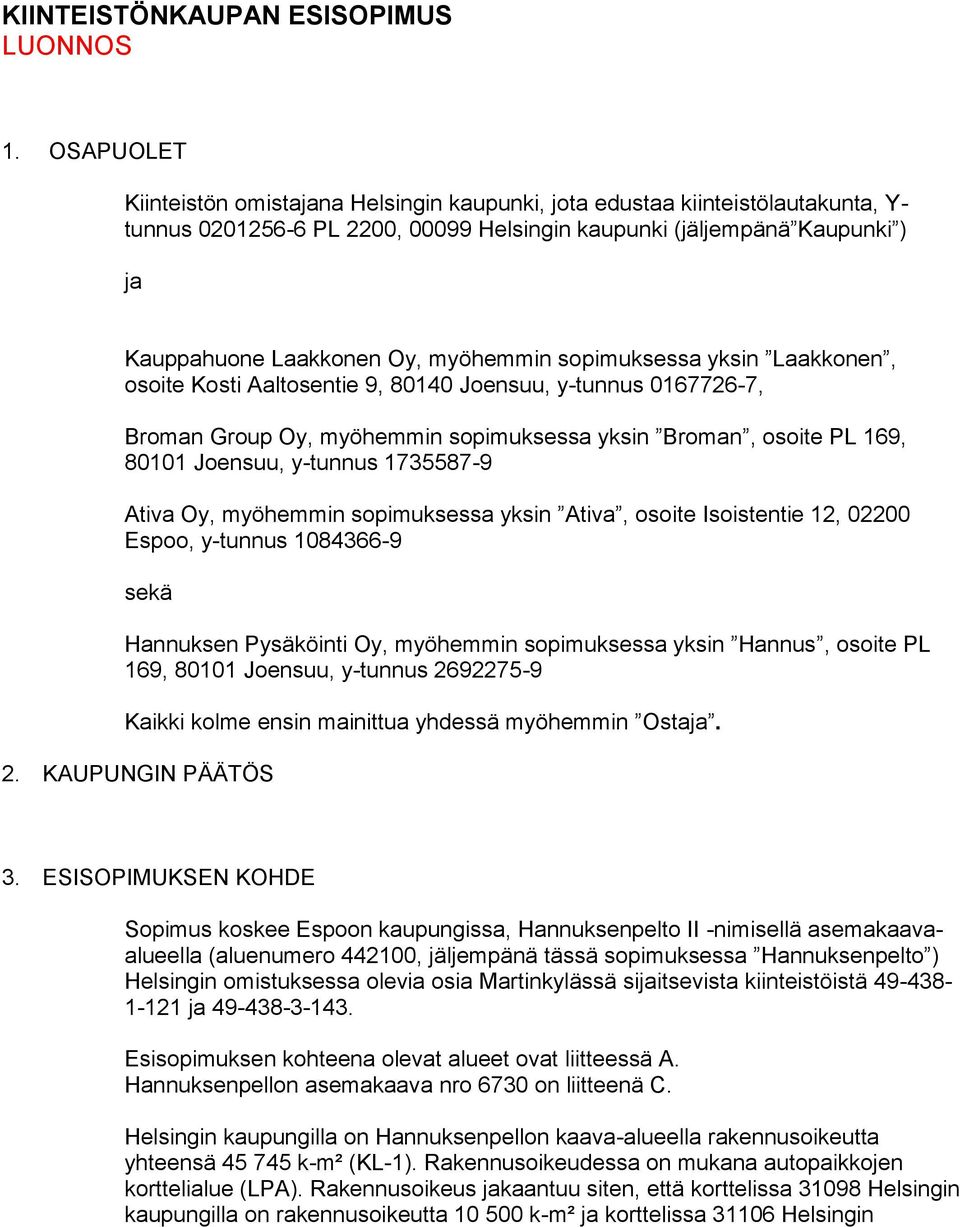 myöhemmin sopimuksessa yksin Laakkonen, osoite Kosti Aaltosentie 9, 80140 Joensuu, y-tunnus 0167726-7, Broman Group Oy, myöhemmin sopimuksessa yksin Broman, osoite PL 169, 80101 Joensuu, y-tunnus