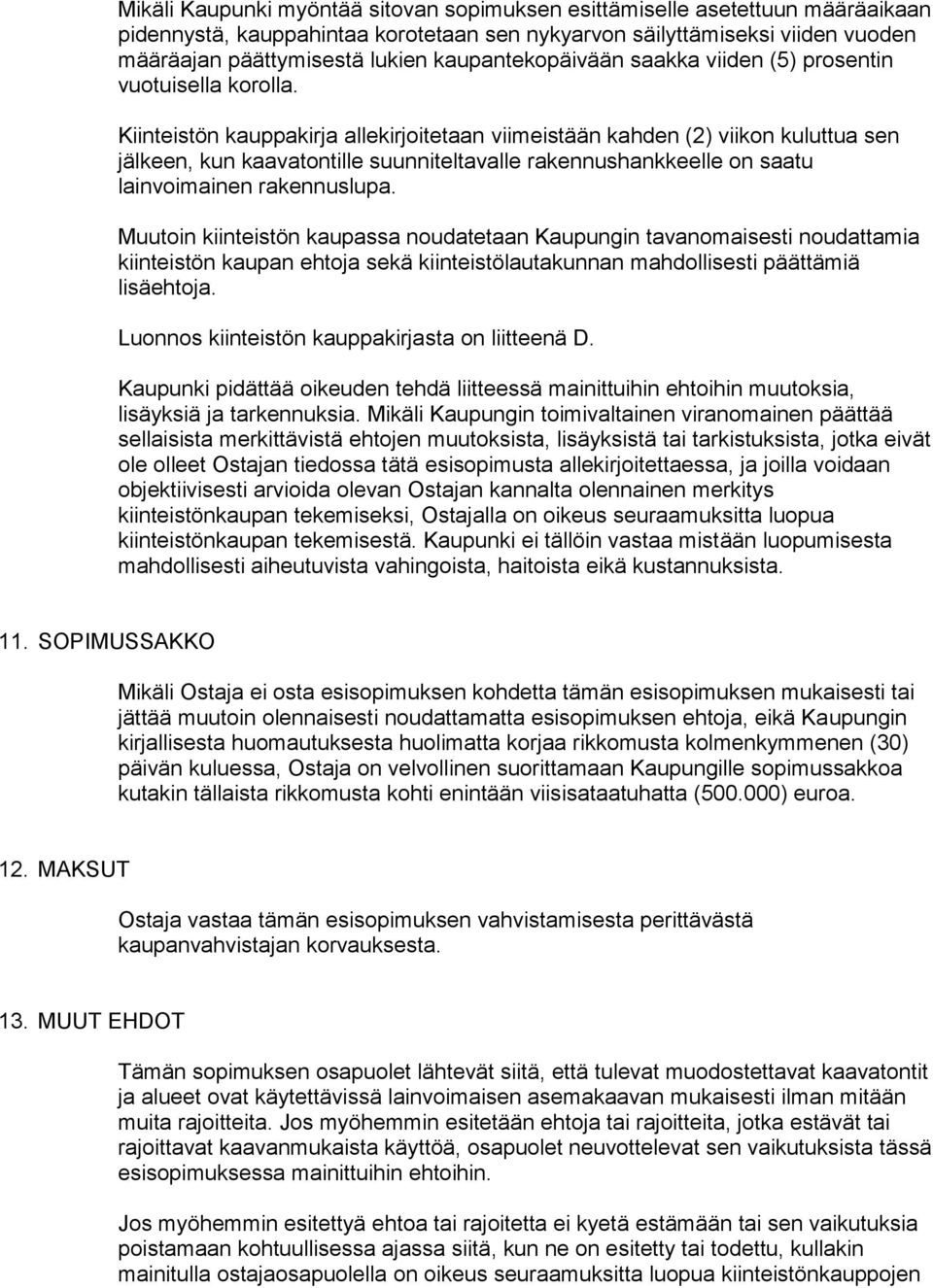 Kiinteistön kauppakirja allekirjoitetaan viimeistään kahden (2) viikon kuluttua sen jälkeen, kun kaavatontille suunniteltavalle rakennushankkeelle on saatu lainvoimainen rakennuslupa.