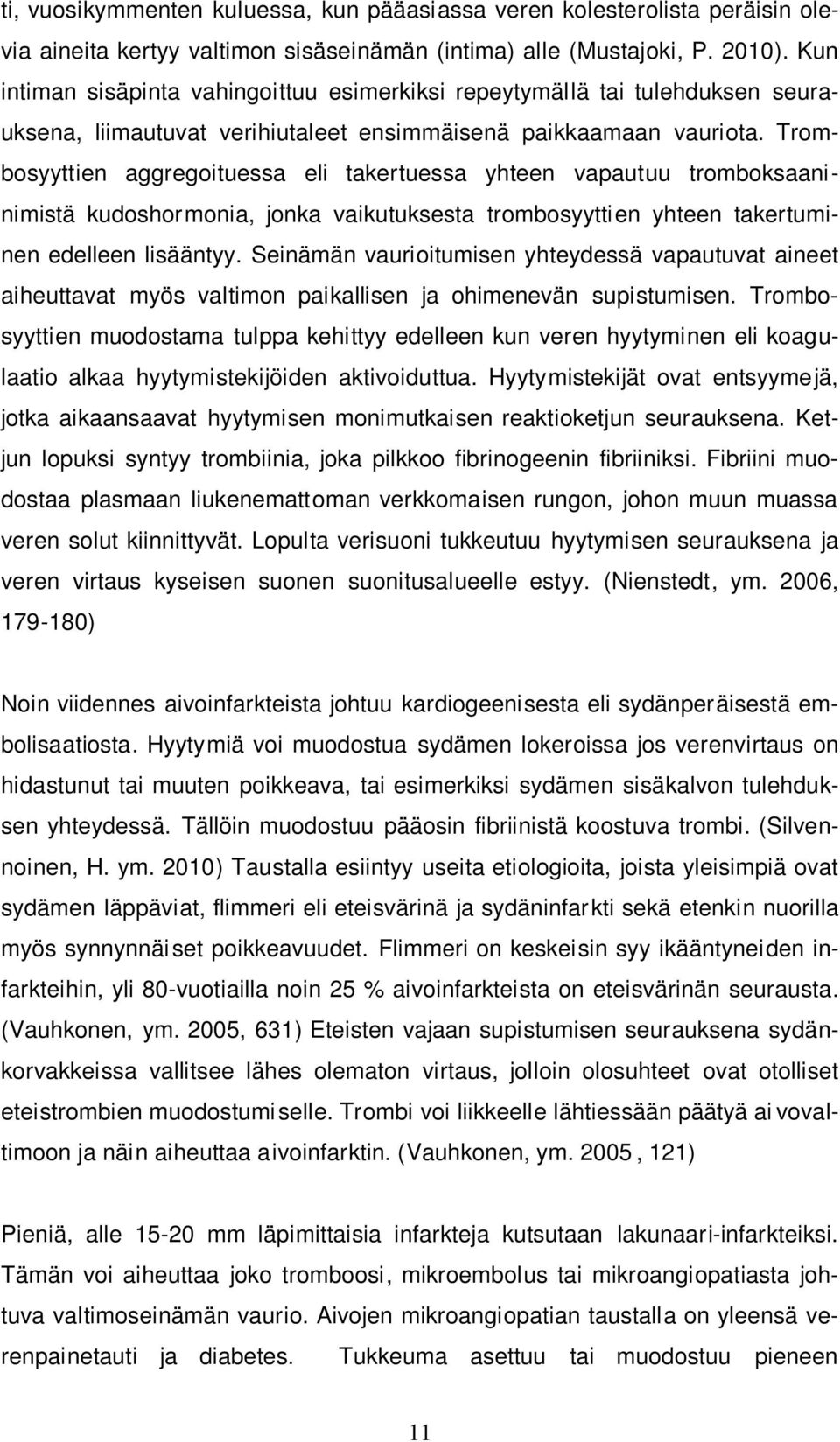 Trombosyyttien aggregoituessa eli takertuessa yhteen vapautuu tromboksaaninimistä kudoshormonia, jonka vaikutuksesta trombosyyttien yhteen takertuminen edelleen lisääntyy.