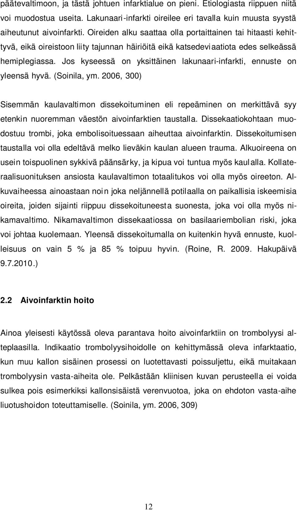 Jos kyseessä on yksittäinen lakunaari-infarkti, ennuste on yleensä hyvä. (Soinila, ym.