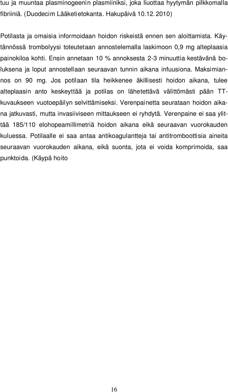 Ensin annetaan 10 % annoksesta 2-3 minuuttia kestävänä boluksena ja loput annostellaan seuraavan tunnin aikana infuusiona. Maksimiannos on 90 mg.