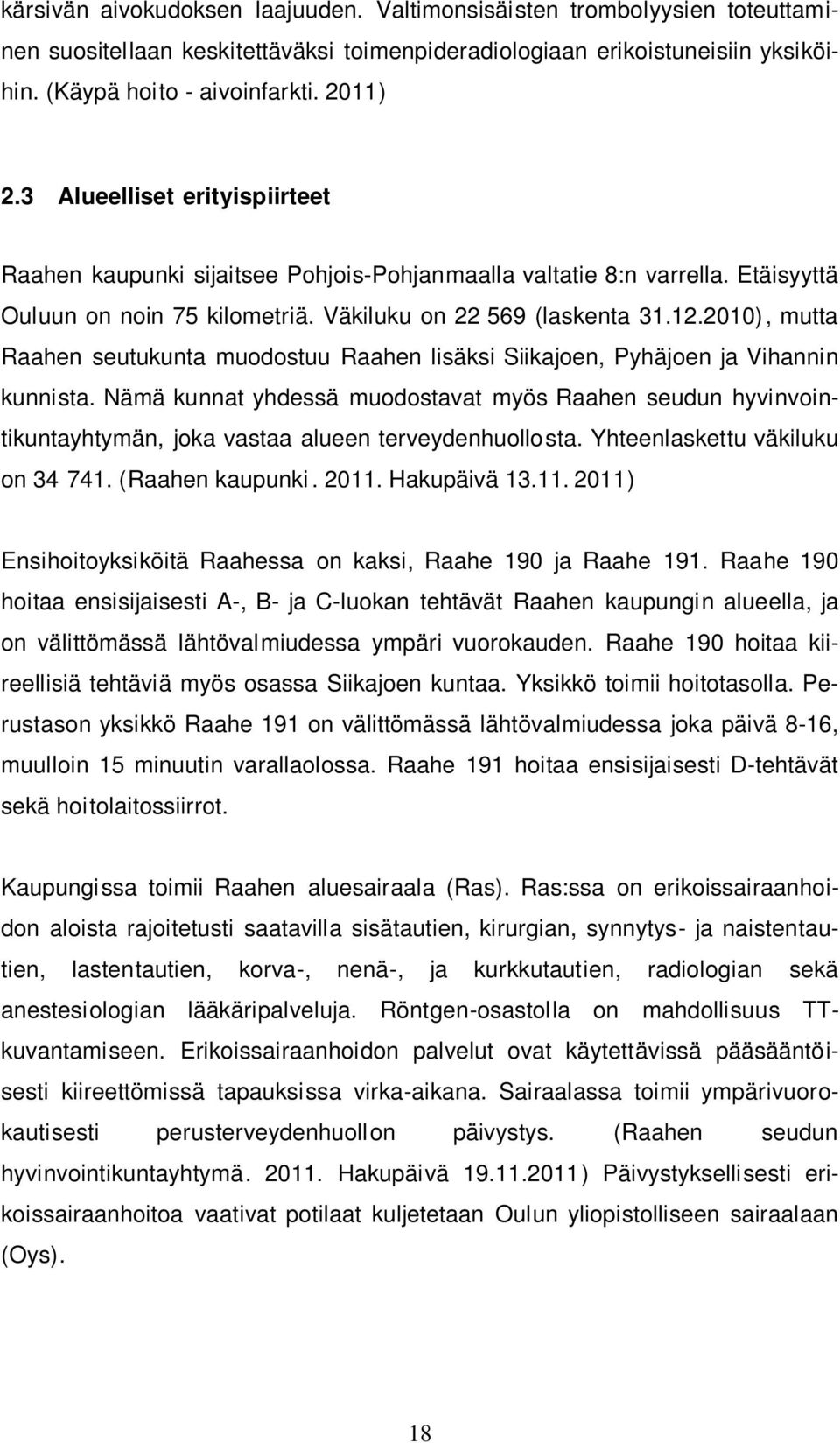 2010), mutta Raahen seutukunta muodostuu Raahen lisäksi Siikajoen, Pyhäjoen ja Vihannin kunnista.