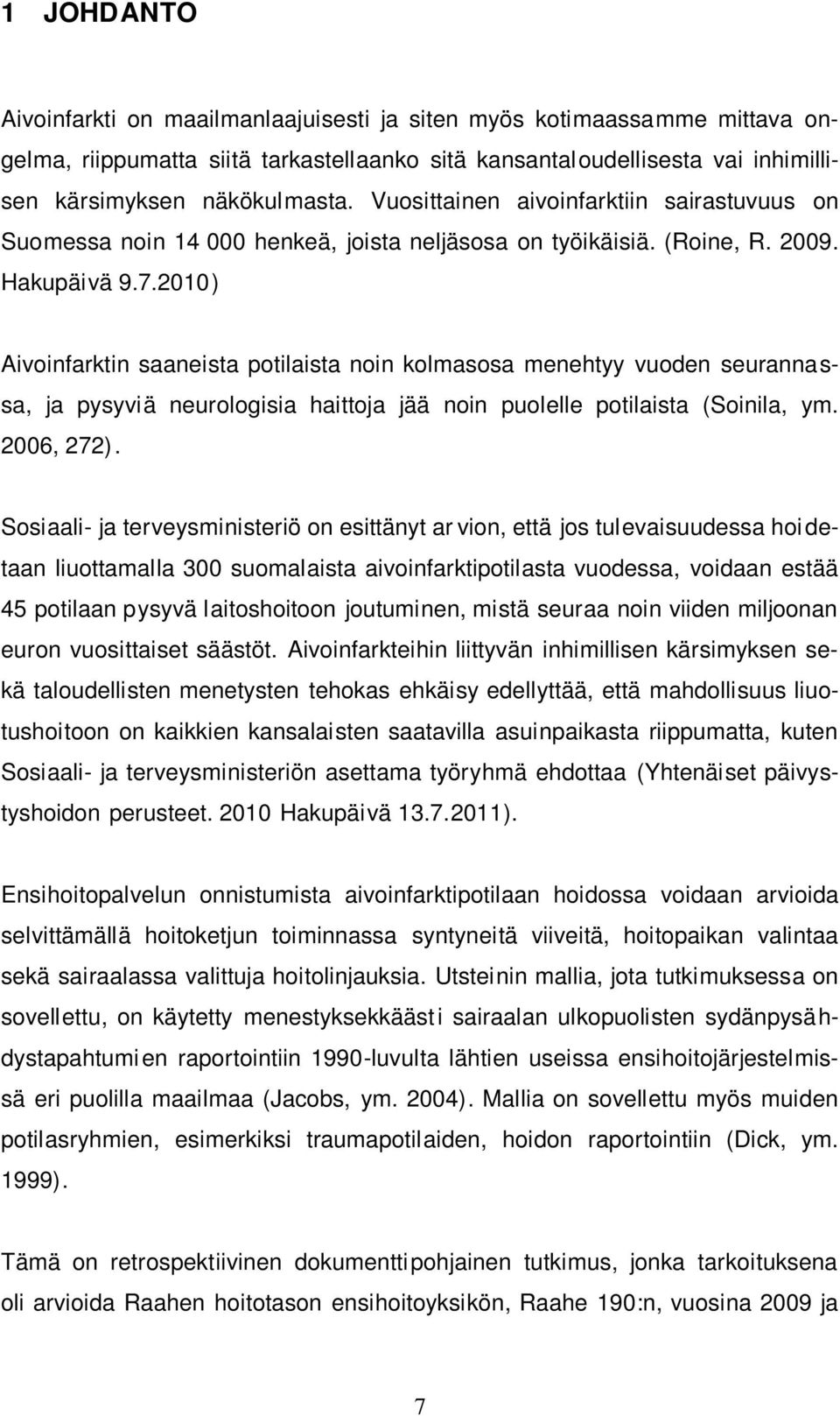 2010) Aivoinfarktin saaneista potilaista noin kolmasosa menehtyy vuoden seurannassa, ja pysyviä neurologisia haittoja jää noin puolelle potilaista (Soinila, ym. 2006, 272).