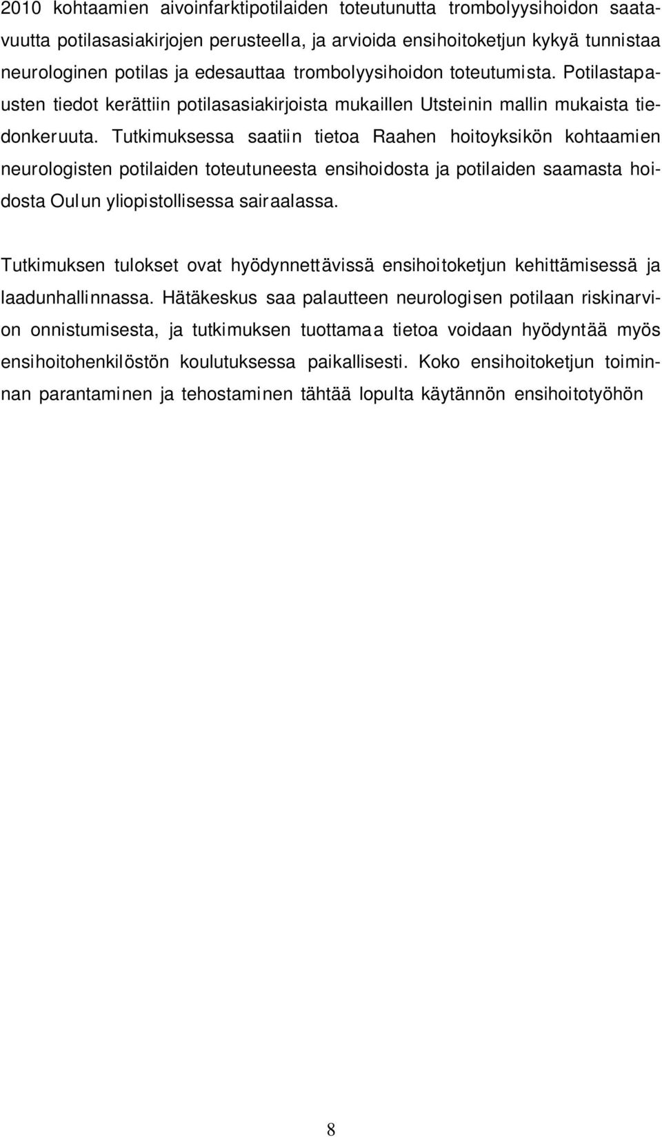 Tutkimuksessa saatiin tietoa Raahen hoitoyksikön kohtaamien neurologisten potilaiden toteutuneesta ensihoidosta ja potilaiden saamasta hoidosta Oulun yliopistollisessa sairaalassa.