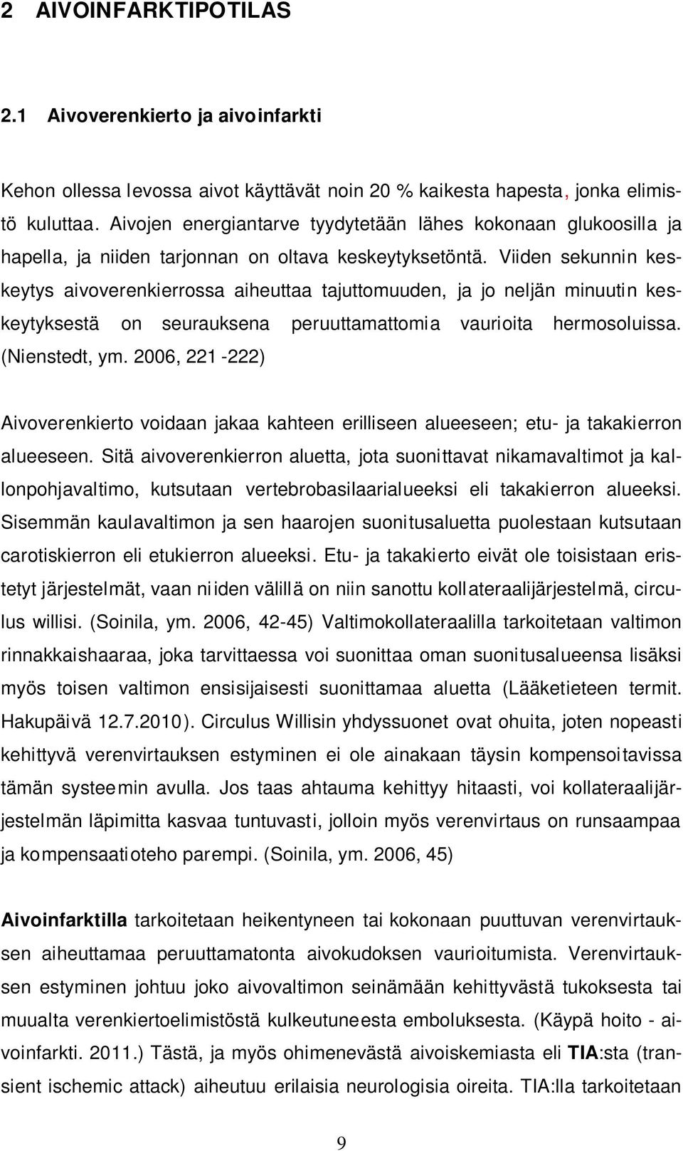 Viiden sekunnin keskeytys aivoverenkierrossa aiheuttaa tajuttomuuden, ja jo neljän minuutin keskeytyksestä on seurauksena peruuttamattomia vaurioita hermosoluissa. (Nienstedt, ym.