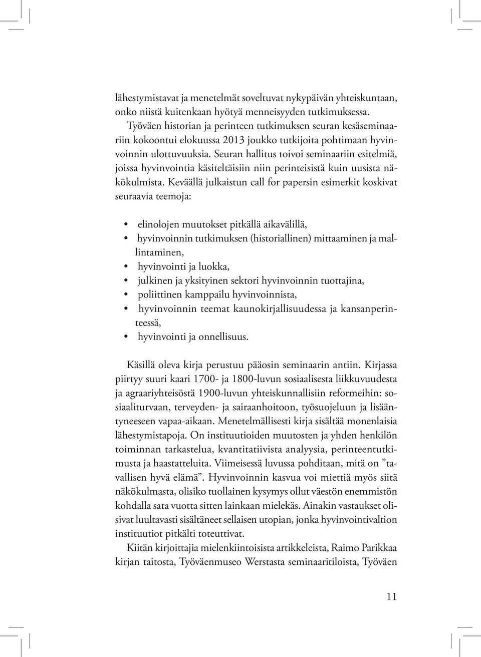 Seuran hallitus toivoi seminaariin esitelmiä, joissa hyvinvointia käsiteltäisiin niin perinteisistä kuin uusista näkökulmista.