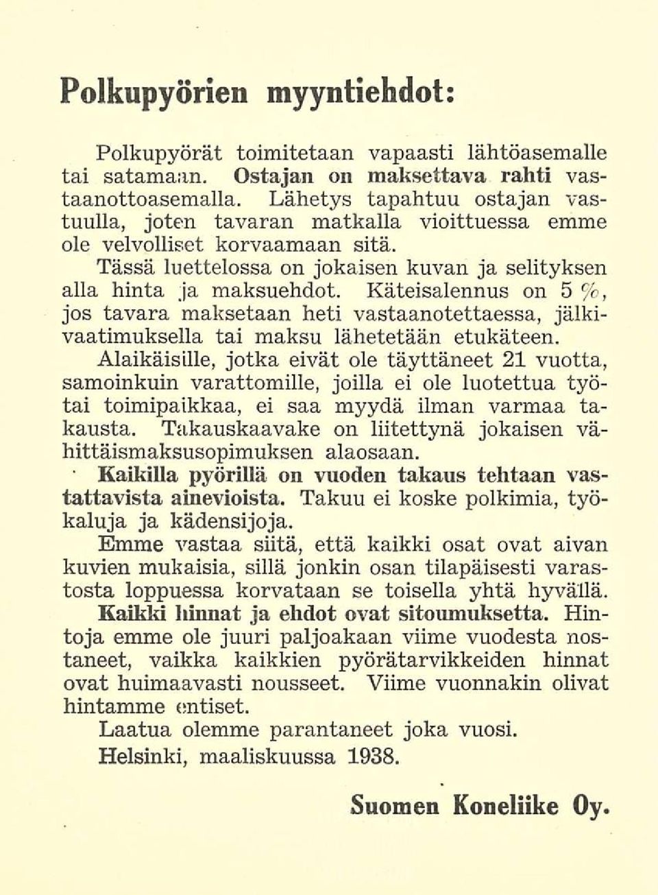 Käteisalennus on 5%, jos tavara maksetaan heti vastaanotettaessa, jälkivaatimuksella tai maksu lähetetään etukäteen.