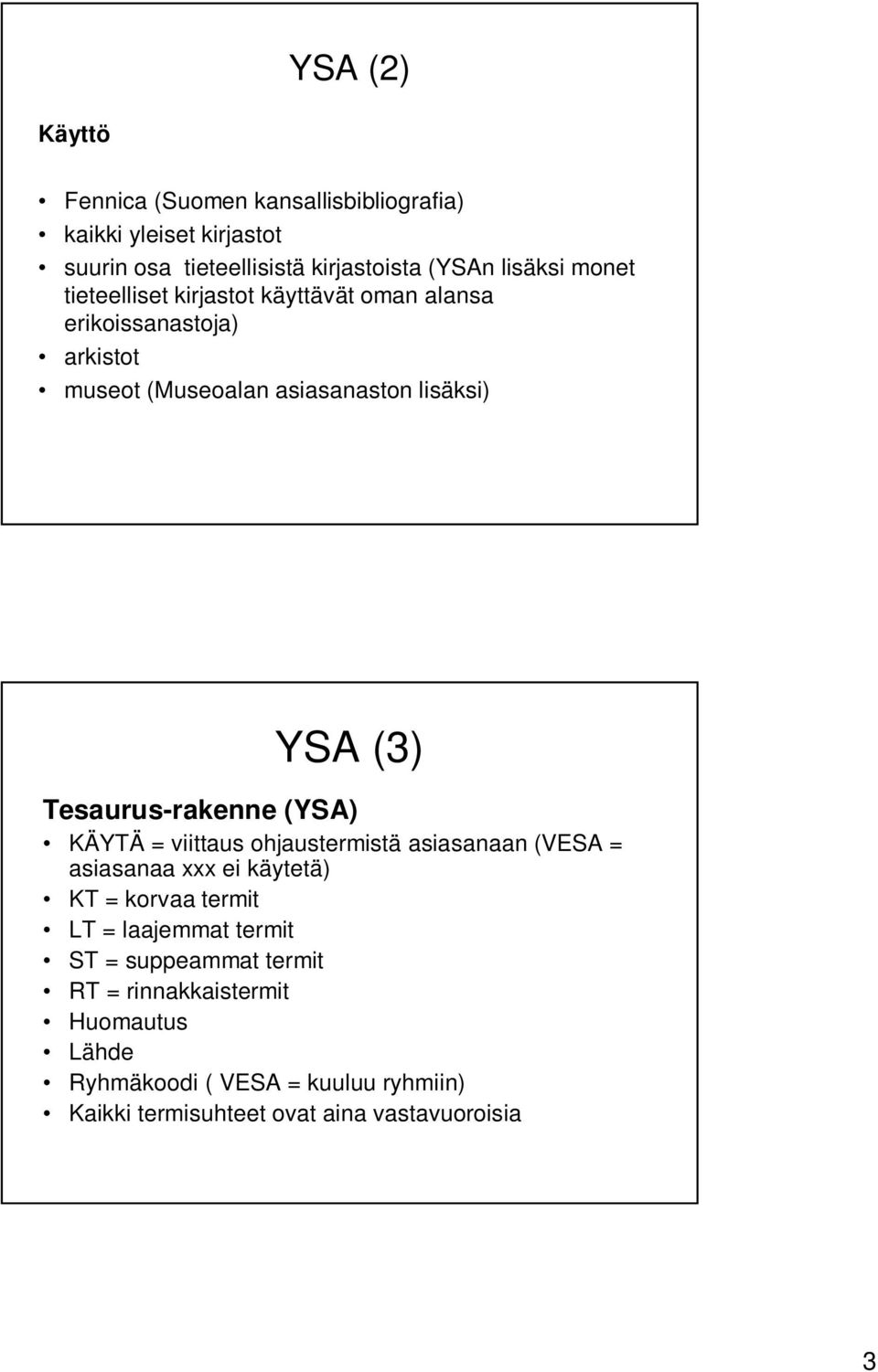 Tesaurus-rakenne (YSA) KÄYTÄ = viittaus ohjaustermistä asiasanaan (VESA = asiasanaa xxx ei käytetä) KT = korvaa termit LT = laajemmat