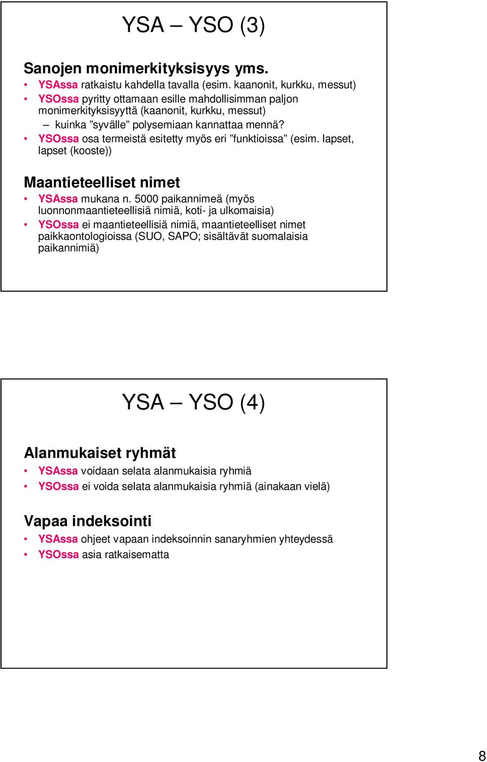 YSOssa osa termeistä esitetty myös eri funktioissa (esim. lapset, lapset (kooste)) Maantieteelliset nimet YSAssa mukana n.