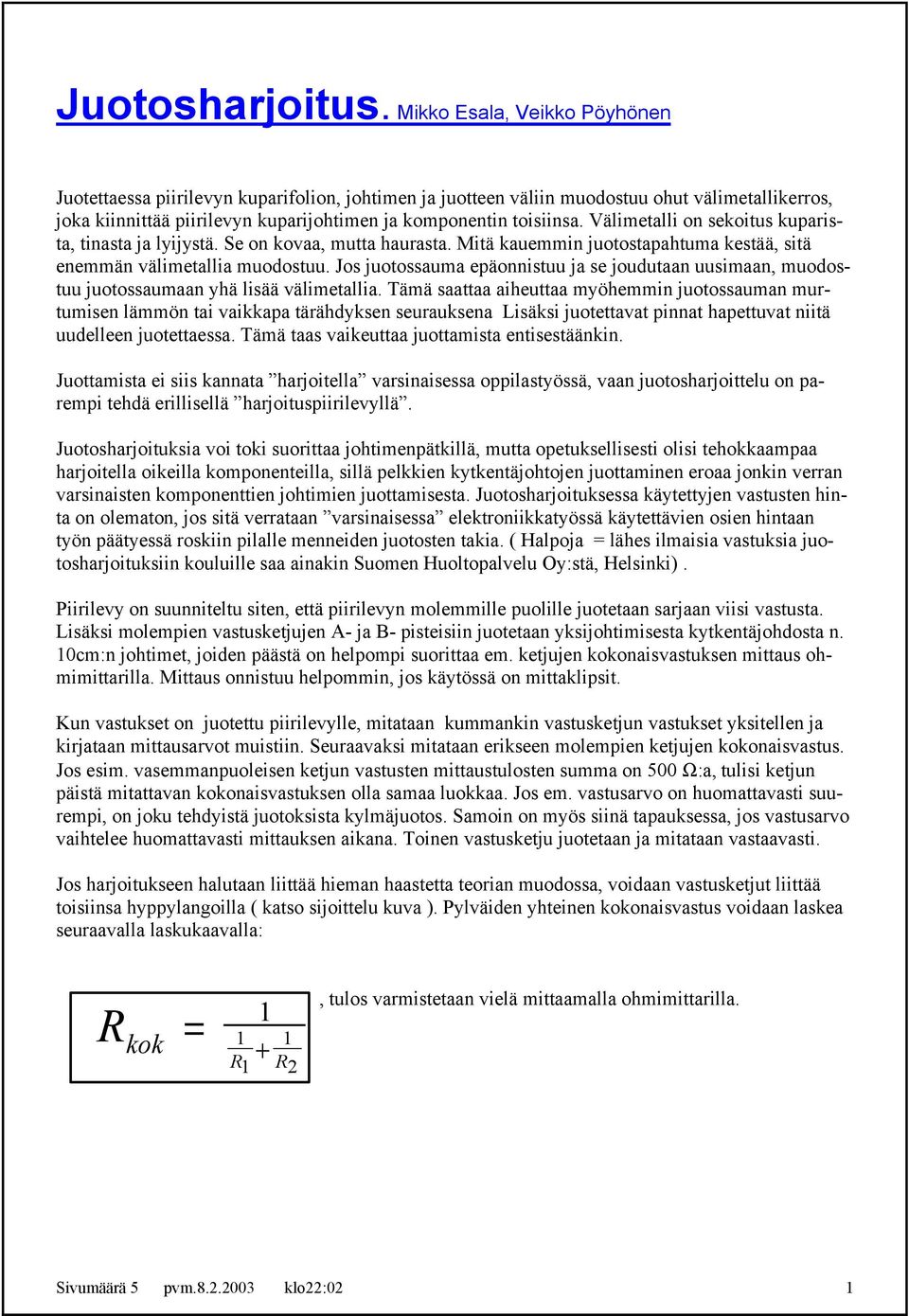 Välimetalli on sekoitus kuparista, tinasta ja lyijystä. Se on kovaa, mutta haurasta. Mitä kauemmin juotostapahtuma kestää, sitä enemmän välimetallia muodostuu.