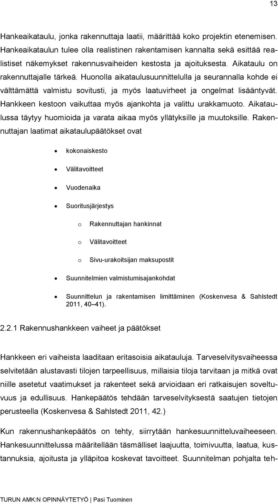 Huonolla aikataulusuunnittelulla ja seurannalla kohde ei välttämättä valmistu sovitusti, ja myös laatuvirheet ja ongelmat lisääntyvät. Hankkeen kestoon vaikuttaa myös ajankohta ja valittu urakkamuoto.