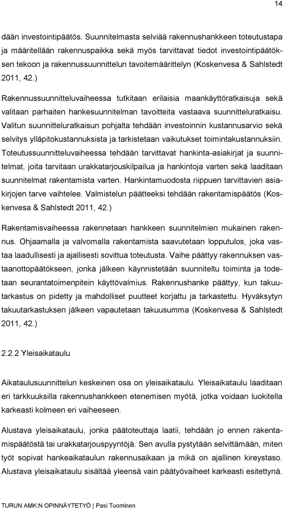Sahlstedt 2011, 42.) Rakennussuunnitteluvaiheessa tutkitaan erilaisia maankäyttöratkaisuja sekä valitaan parhaiten hankesuunnitelman tavoitteita vastaava suunnitteluratkaisu.