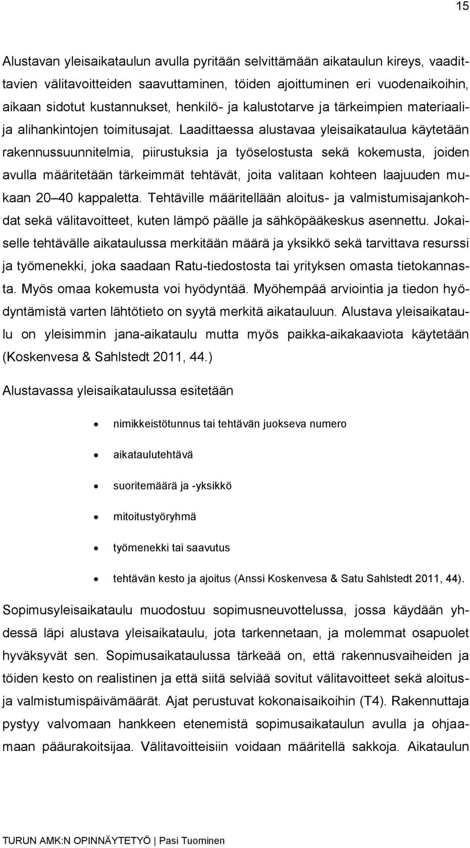 Laadittaessa alustavaa yleisaikataulua käytetään rakennussuunnitelmia, piirustuksia ja työselostusta sekä kokemusta, joiden avulla määritetään tärkeimmät tehtävät, joita valitaan kohteen laajuuden