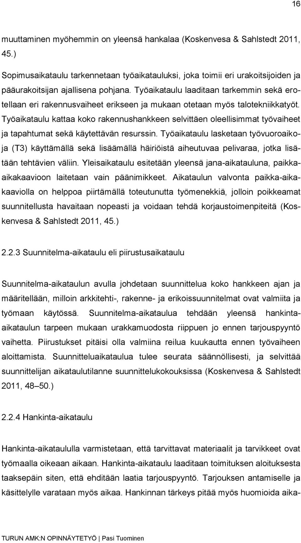 Työaikataulu kattaa koko rakennushankkeen selvittäen oleellisimmat työvaiheet ja tapahtumat sekä käytettävän resurssin.